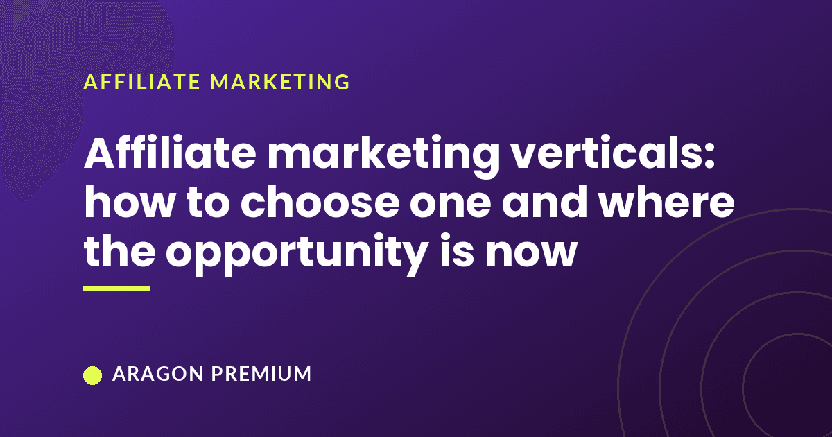 Affiliate marketing verticals: how to choose one and where the opportunity is now