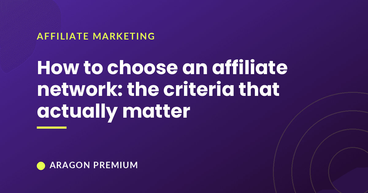 How to choose an affiliate network: the criteria that actually matter