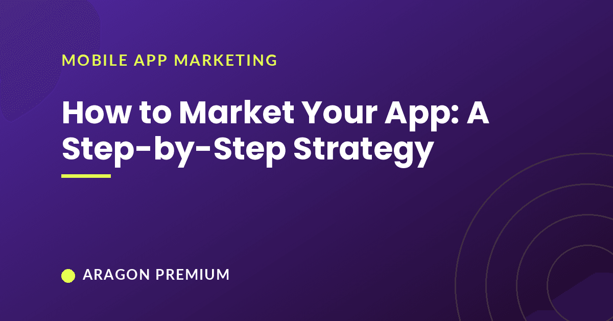 How to Market Your App: A Step-by-Step Strategy