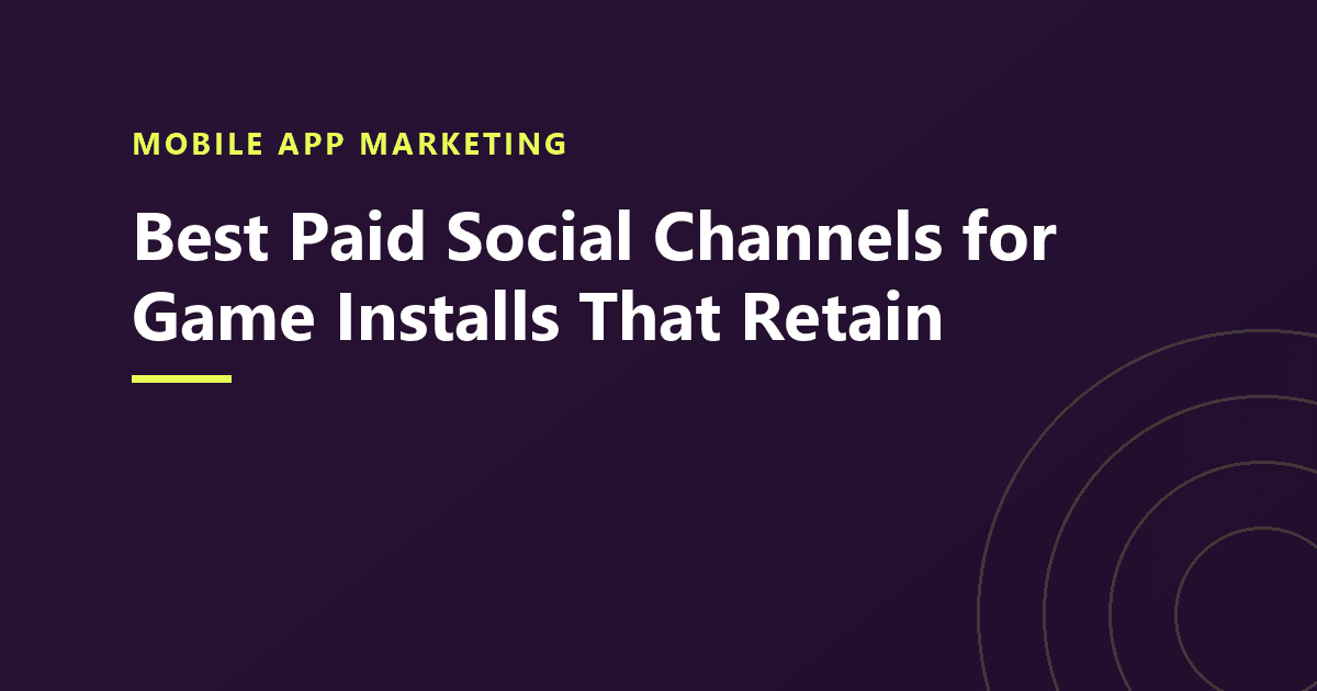 Best Paid Social Channels for Game Installs That Retain