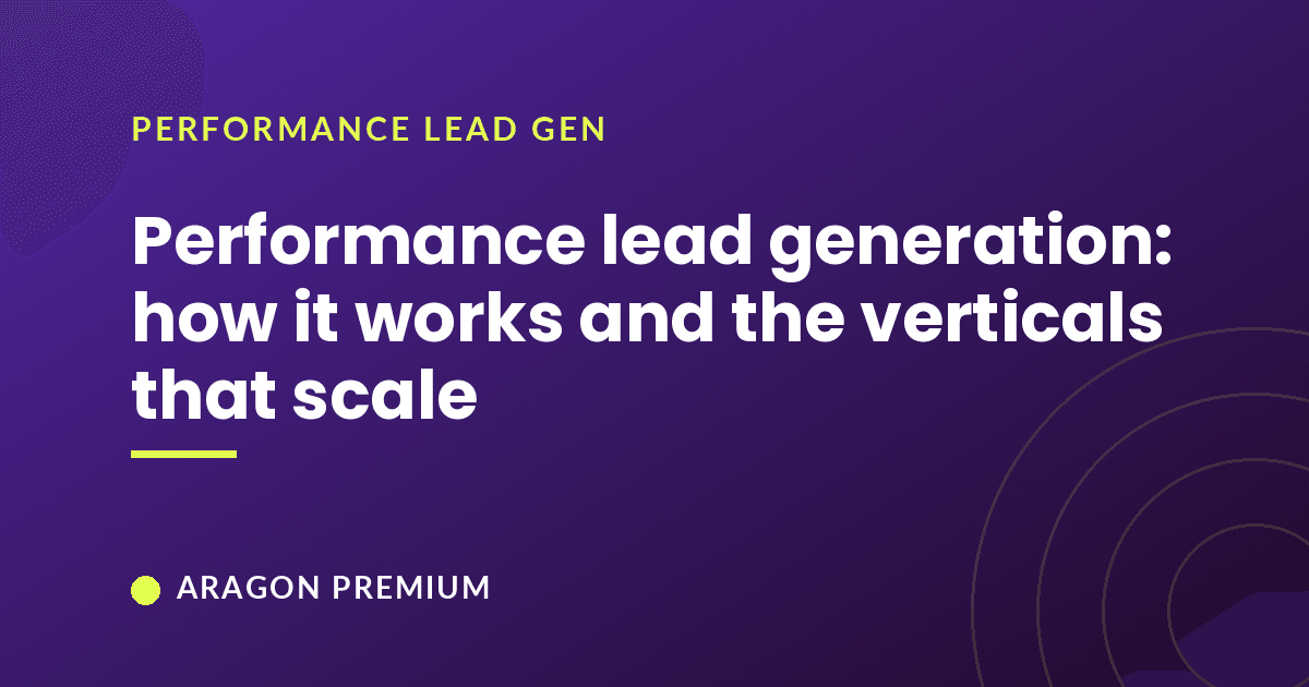 Performance lead generation: how it works and the verticals that scale