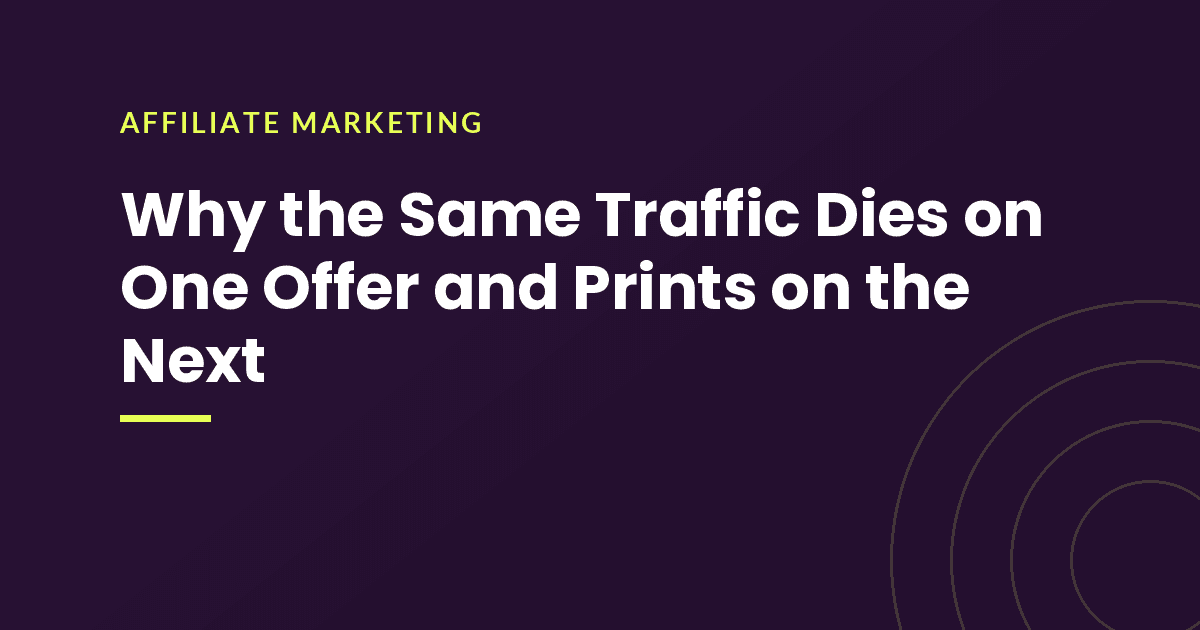 Why the Same Traffic Dies on One Offer and Prints on the Next